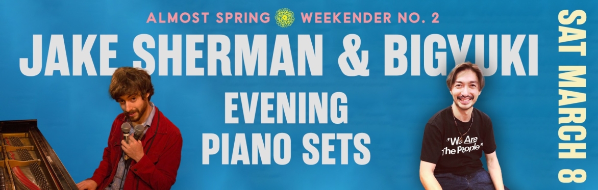 BIGYUKI & JAKE SHERMAN | PIANO SETS | SAT EVENING AT AN ALMOST SPRING WEEKENDER NO. 2