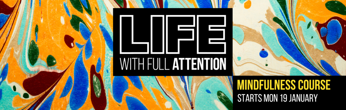 Life With Full Attention: An 8-week practical course in Mindfulness