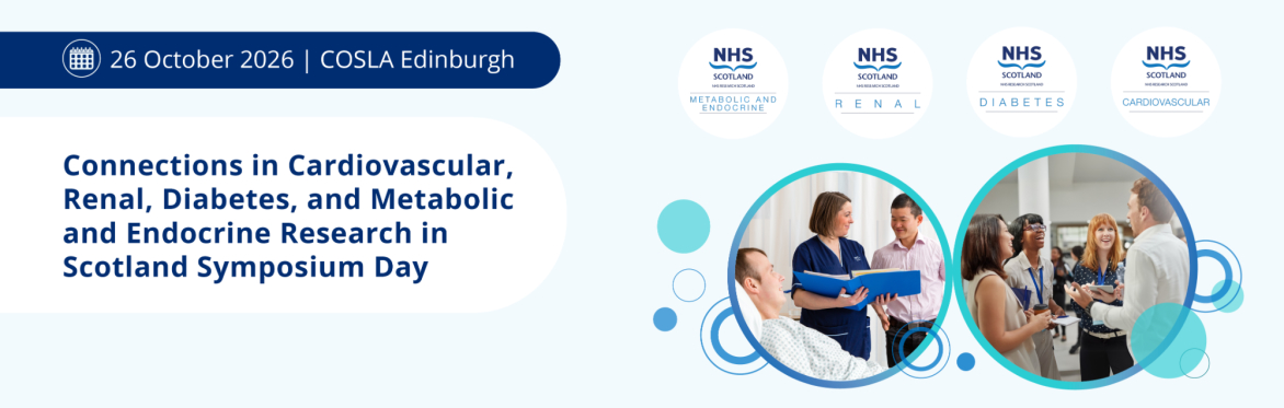 NHS Research Scotland-Connections in Cardiovascular, Diabetes, Renal and Metabolic (CVRM) Research in Scotland Symposium