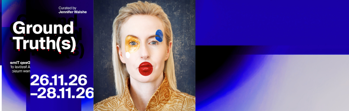It says Ground Truth(s) Deep Time a festival of new music 26.11.26-28.11.26 on a blue and black image. With an image of a woman with dots painted on her face