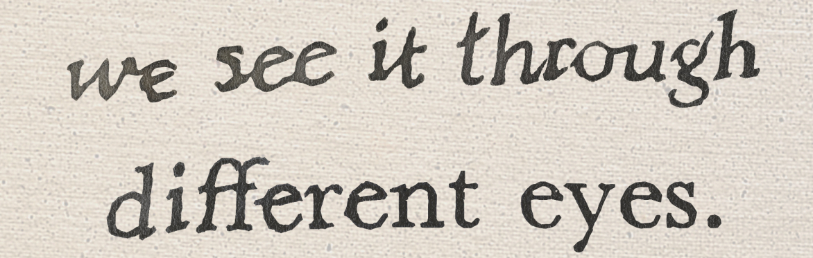 text: we see it through different eyes.