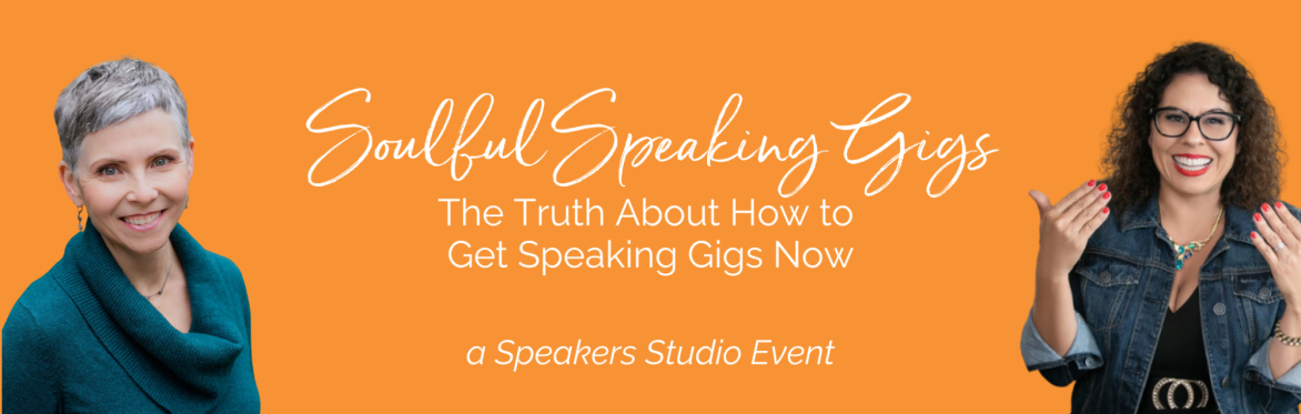 Soulful Speaking Gigs: The Truth About How to Get Speaking Gigs Now