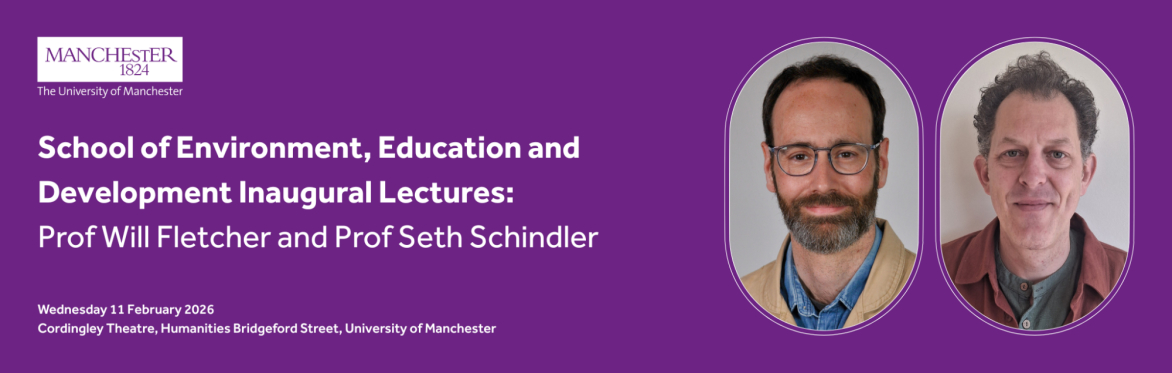 Photos of Will Fletcher and Seth Schindler with text that reads: School of Environment, education and Development Inaugural lectures: Prof Will Fletcher and Prof Seth Schindler - Wednesday 11 February