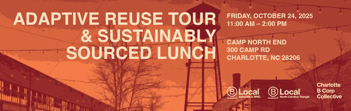 Adaptive Reuse Tour & Sustainably Sourced Lunch | Hosted by B Local Chapters: Charlotte, Asheville/WNC, and Triangle