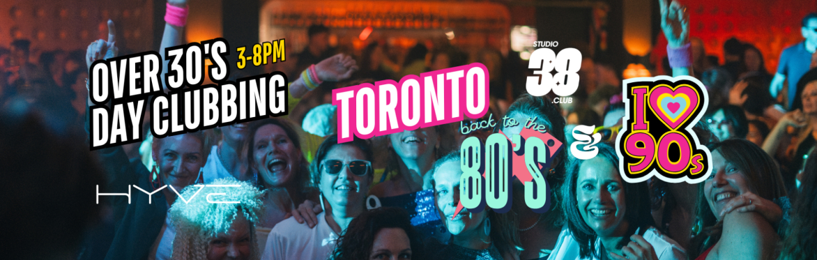 Toronto: Over 30s Daytime Clubbing: 80s & 90s Classics
