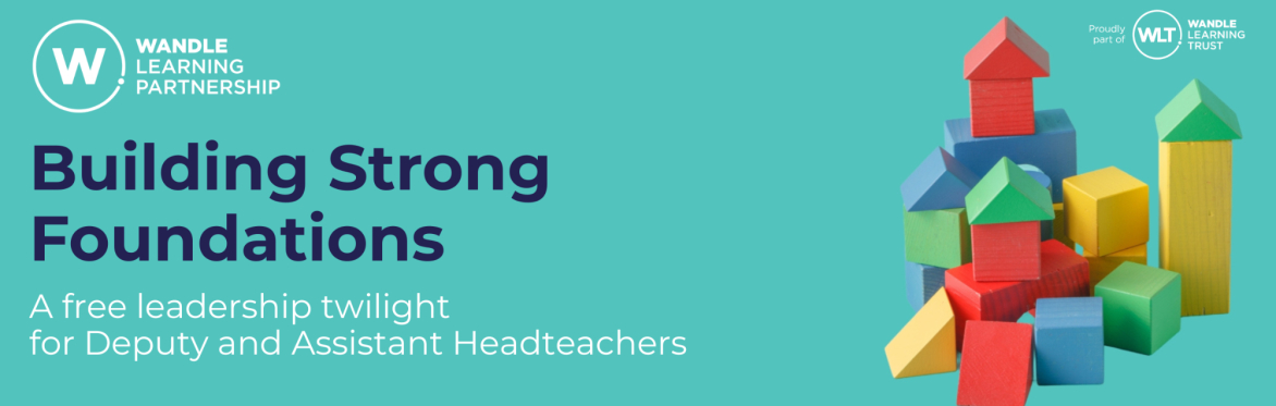 Building Strong Foundations: leadership twilight for Deputy and Assistant Headteachers