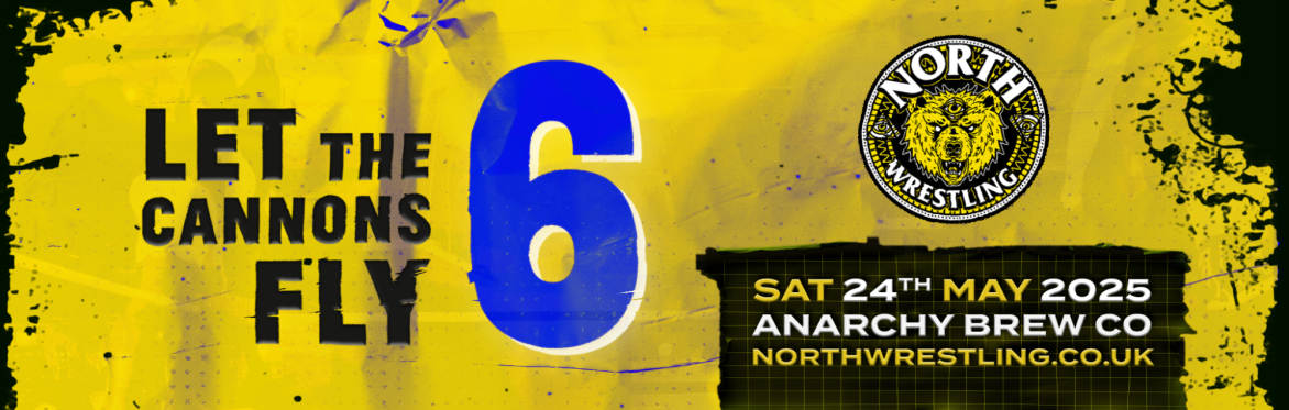 // NCL.54 // LET THE CANNONS FLY 6 / LIVE PRO WRESTLING NEWCASTLE // OVER 18s ONLY