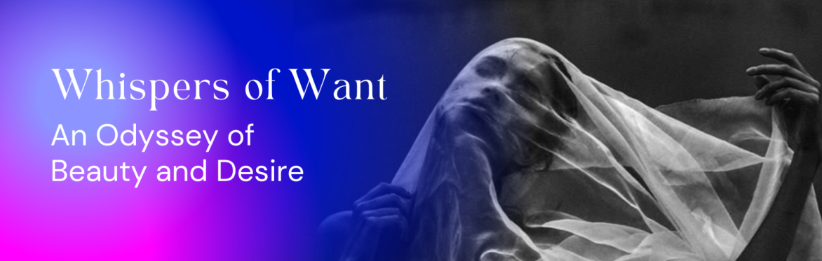 Whispers of Want: An Odyssey of Beauty and Desire