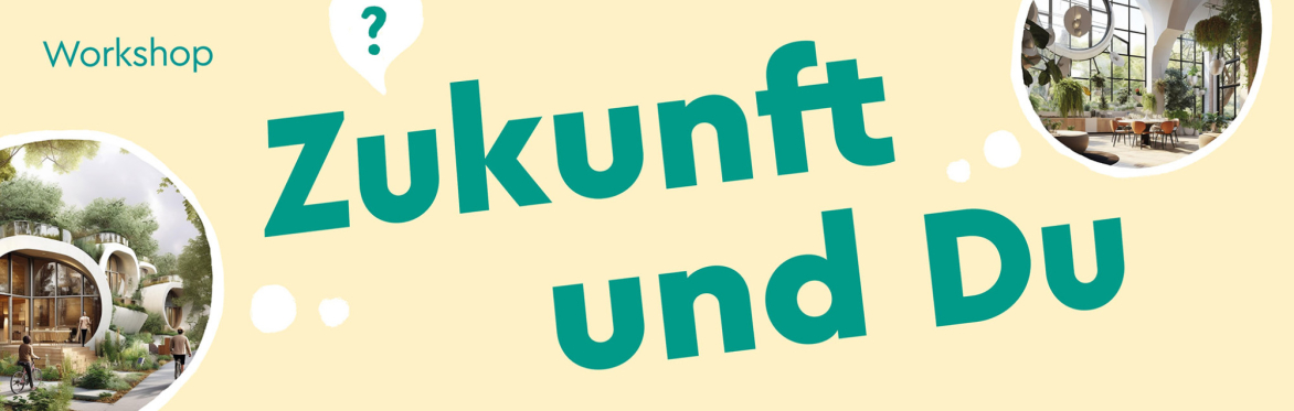 Zukunft und Du (Workshop)
