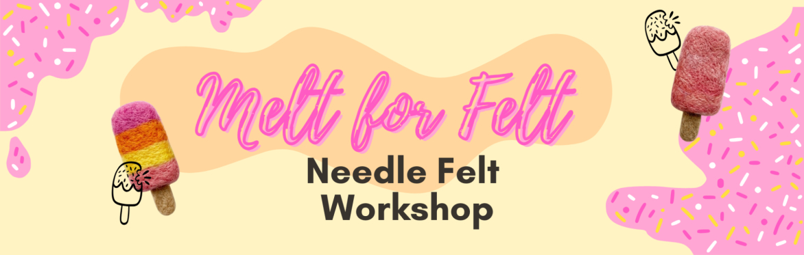 Melt for Felt : Needle Felt Workshop