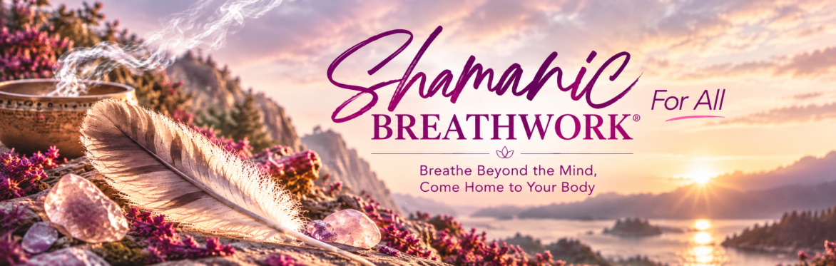 Shamanic Breathwork® For All: Breathe Beyond the Mind, Come Home to Your Body