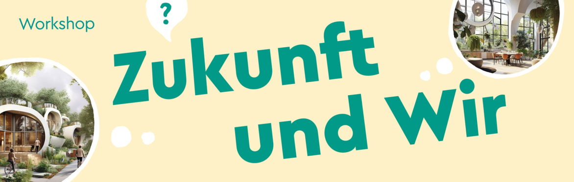 Zukunft und Wir (Workshop)