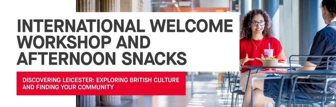 International Welcome Workshop and Afternoon Snacks: Discovering Leicester - British Culture and Finding Your Community