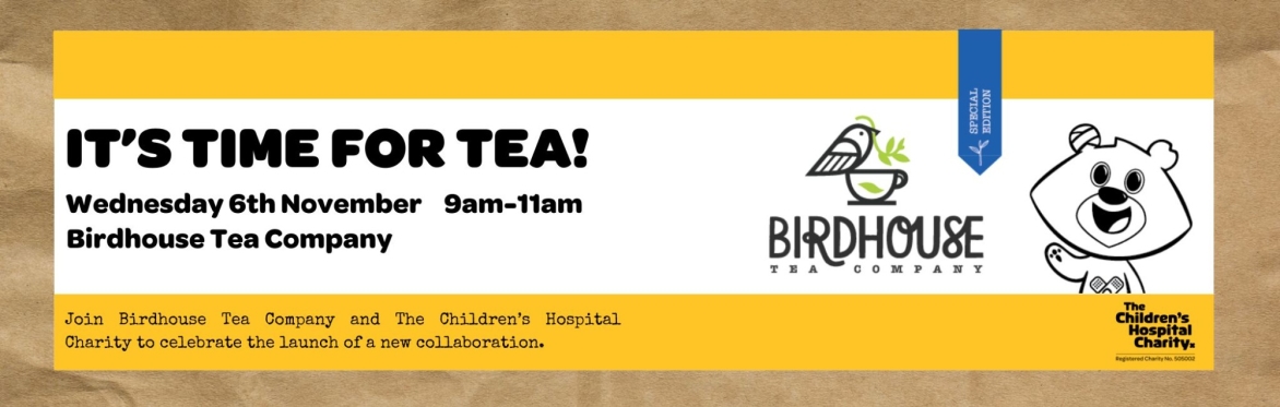 A banner reads "It's time for tea! Wednesday 6th November 9am-11am, Birdhouse Tea Company, Join Birdhouse Tea Company and The Children's Hospital Charity to celebrate the launch of a new collaboration