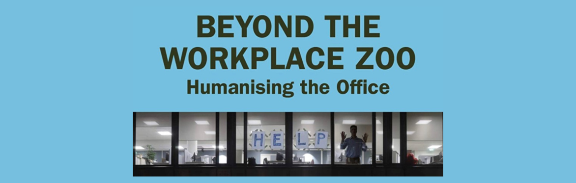 Beyond the Workplace Zoo: Humanising the Office