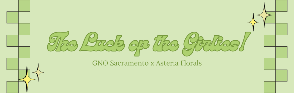 The Luck of the Girlies by GNO Sacramento X Asteria Florals