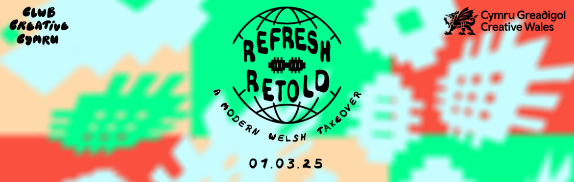 Clwb Creative Cymru Presents: REFRESH / RETOLD: A Modern Welsh Takeover
