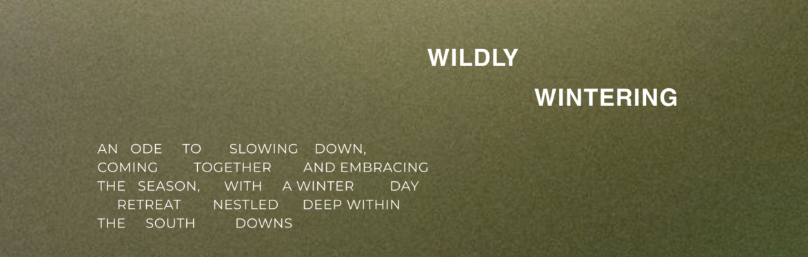 Wildly Wintering ~ Sussex day retreat
