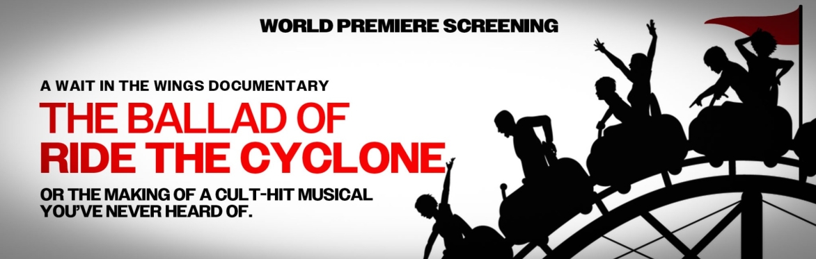 World Premiere Screening-A Wait in the Wings Documentary: The Ballad of Ride the Cyclone or the making of a cult-hit musical you've never heard of.