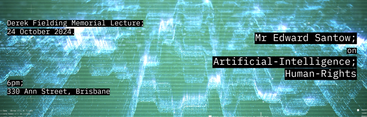 DFML 24, October 2024. 6PM, 330 Ann Street, Brisbane. Mr Edward Santow on AI and Human Rights.