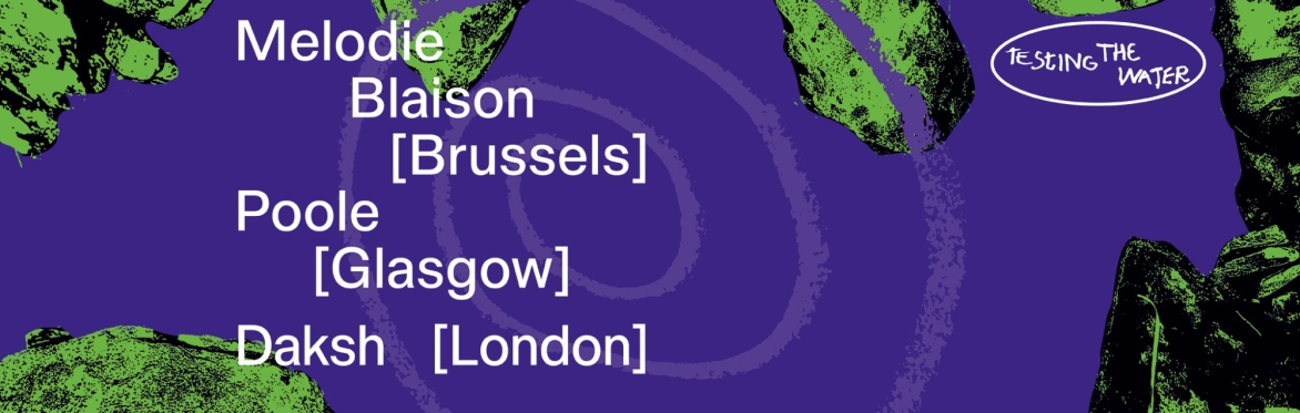 Testing the Water presents: Melodie Blaison (live), Poole (live), Daksh (dj)