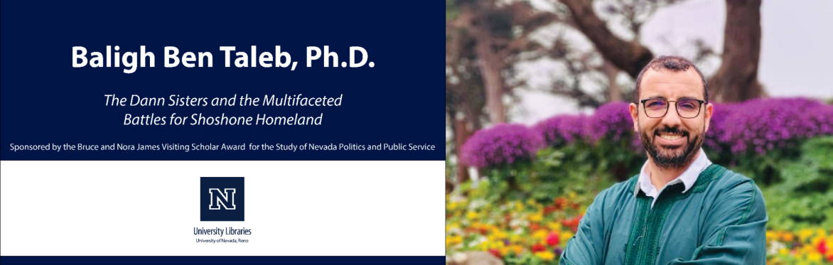 Baligh Ben Taleb, Ph.D. and the words "The Dann Sisters and the Multifaceted Battles for Shoshone Homeland" as well as "Sponsored by the Bruce and Nora James Visiting Scholar Award" and a library logo