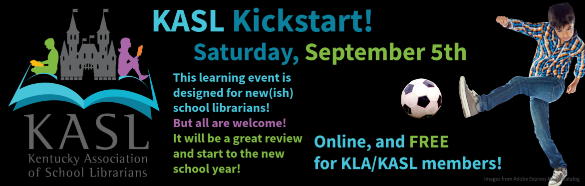 KASL Kickstart! Saturday, September 5th, This learning event is designed for new(ish) school librarians! But all are welcome! It will be a great review and start to the new school year! Online, and FR