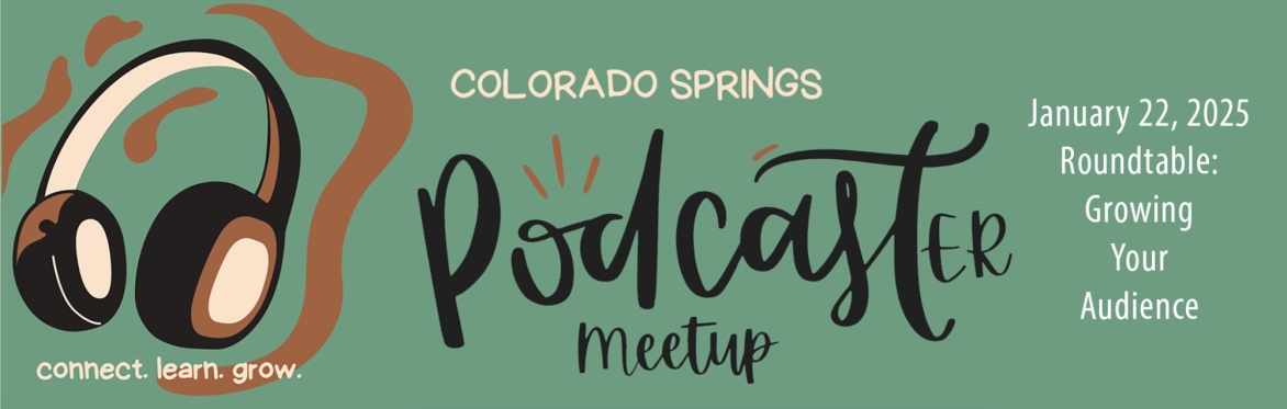 Growing Your Audience - January Roundtable - Colorado Springs Podcasters Meetup