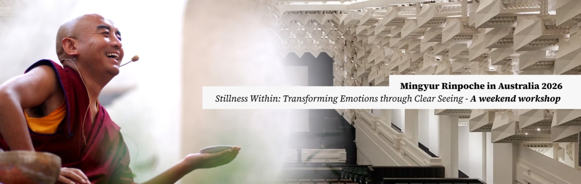Stillness Within: Transforming Emotions through Clear Seeing An in-person weekend workshop with Mingyur Rinpoche