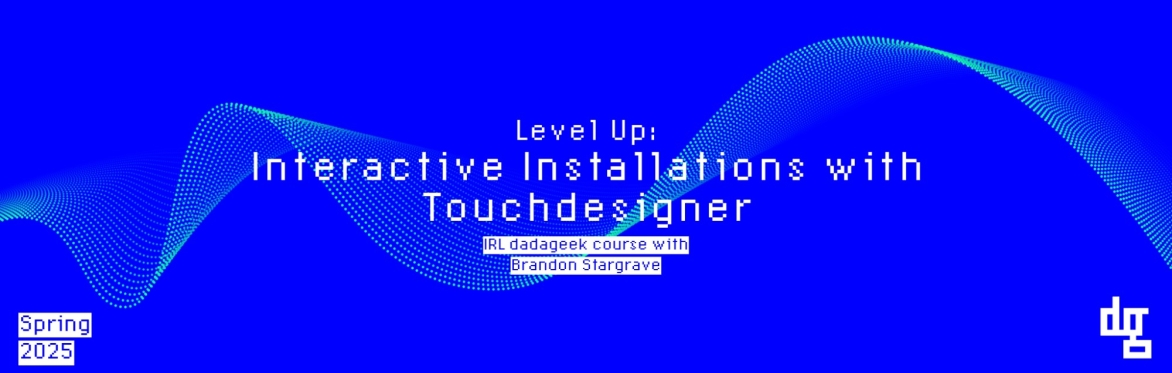 Level Up: Interactive Installations with Touchdesigner - Spring 2025