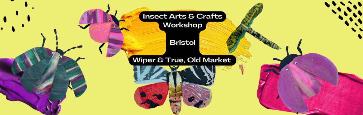 Insect Arts & Crafts Workshop - Old Market, Bristol