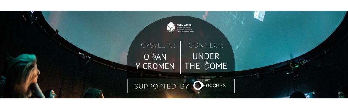 Cysylltu: O Dan y Cromen / Connect: Under the Dome