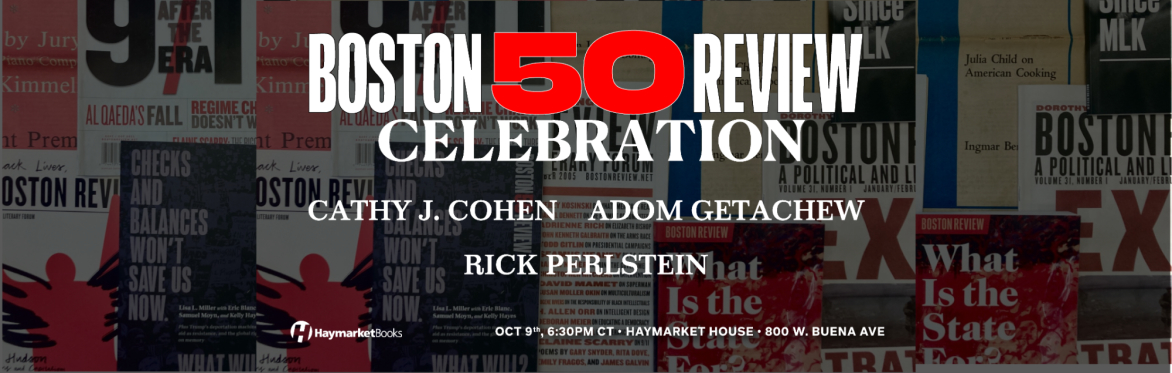 Cathy J. Cohen, Adom Getachew, and Rick Perlstein on Boston Review at 50