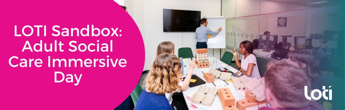 LOTI Sandbox: Adult Social Care Immersive Day