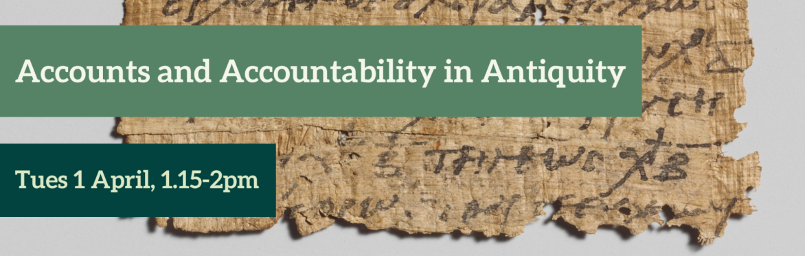 Accounts and Accountability in Antiquity. Tues 1 April, 1.15-2pm