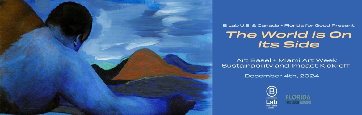 The World Is On Its Side: an Art Basel + Miami Art Week Sustainability and Impact Kick-off