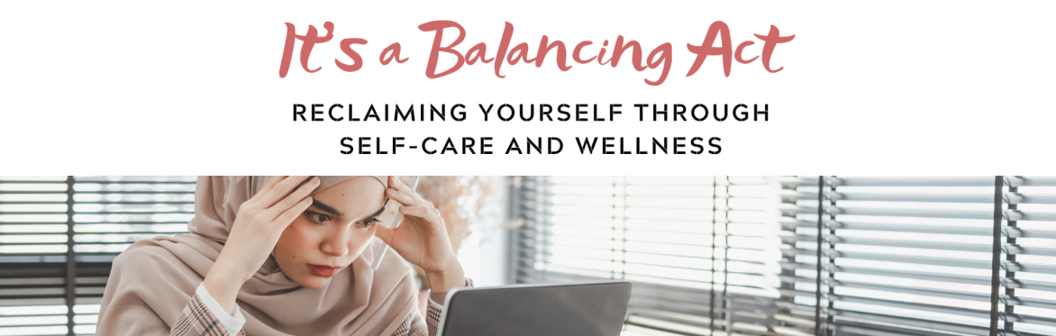 It's A Balancing Act: Reclaiming Yourself Through Self-Care and Wellness