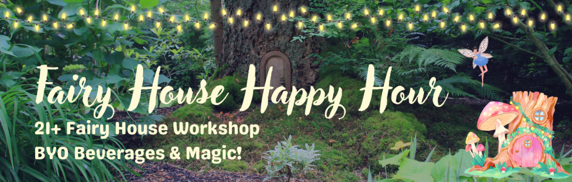 21+ Crafty Happy Hour: DIY Fairy Houses