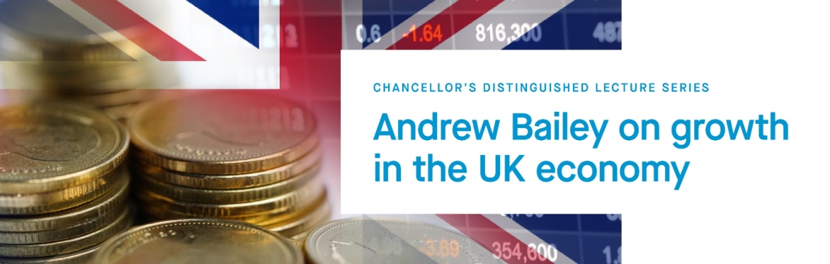 Chancellor's Distinguished Lecture Series: Andrew Bailey on growth in the UK economy