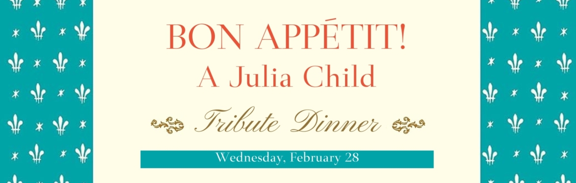 Bon Appetit! -  A Julia Child Tribute Dinner