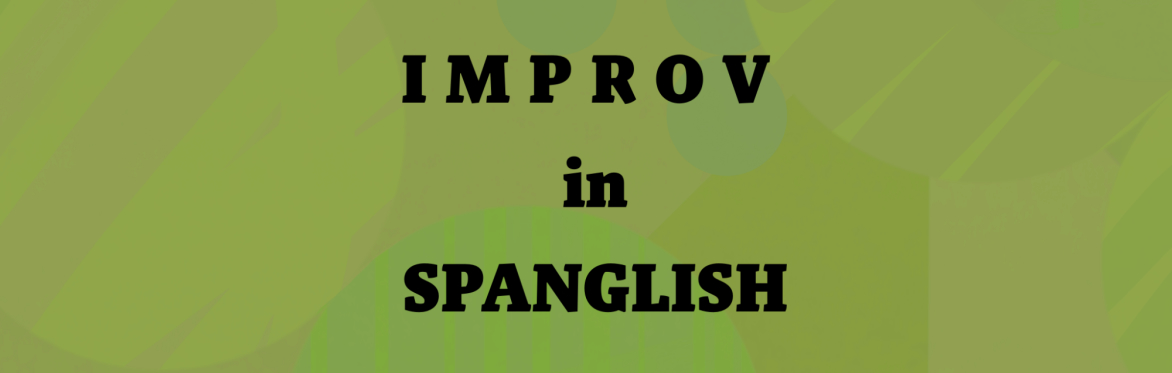 Improv en Spanglish: Sí, And…!
