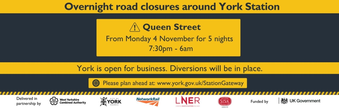 A graphic reading: Overnight road closures around York Station. Queen Street. From Monday 4 November for 5 nights. 7:30pm-6am. York is open for business. Diversions will be in place. Please plan ahead
