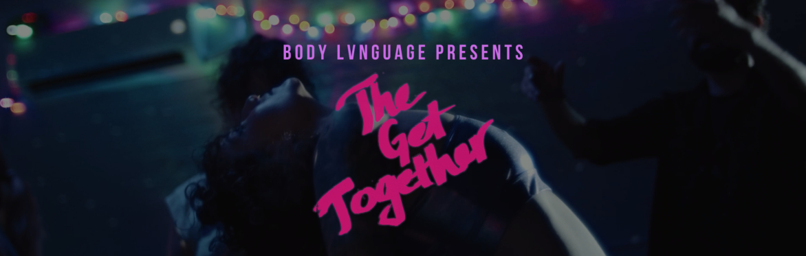 BODY LVNGUAGE PRESENTS: The Get Together