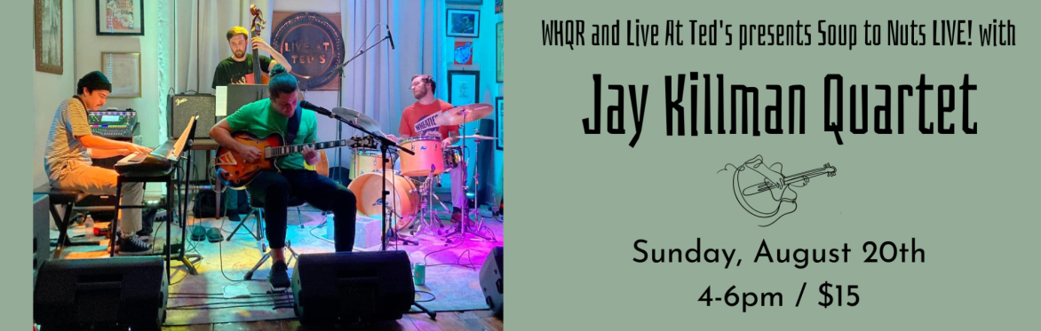 WHQR Soup To Nuts LIVE! w/ Jay Killman Quartet - SOLD OUT