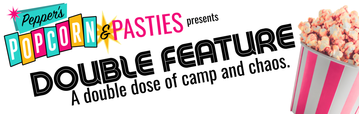 Pepper’s Popcorn & Pasties presents Double Feature