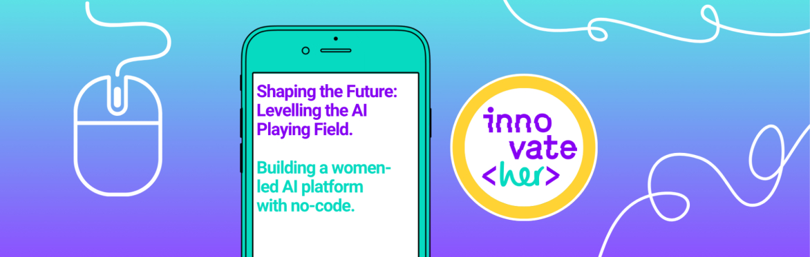 Shaping the Future: Levelling the AI Playing Field. Building a women-led AI platform with no-code.