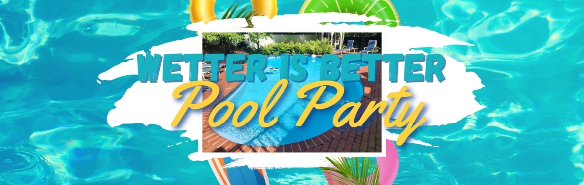 Wetter is Better Pool Party!