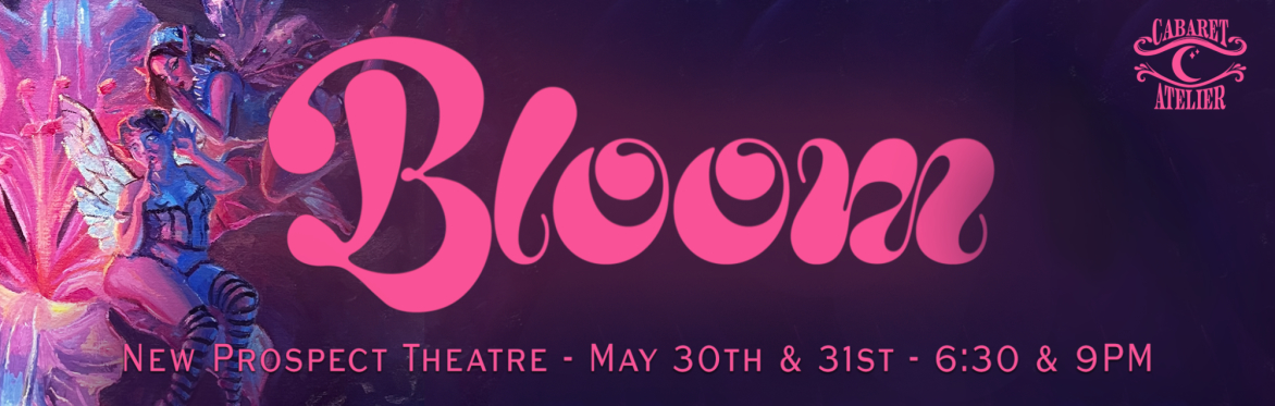 BLOOM • May 30th & 31st • 6:30 & 9PM