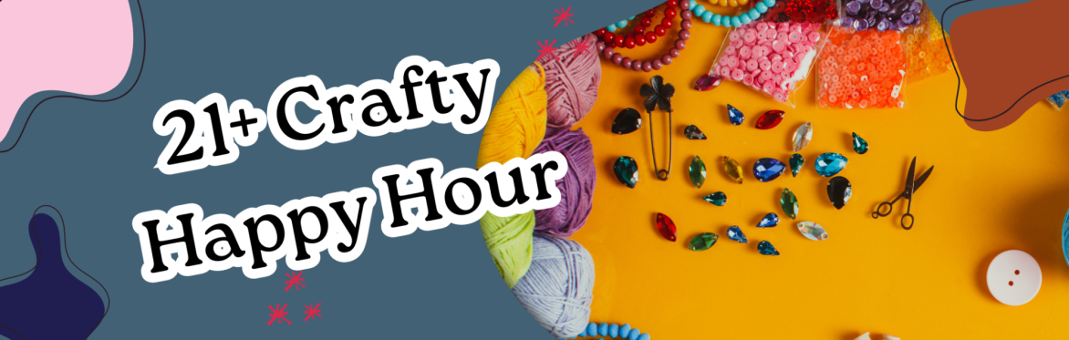 21+ Crafty Happy Hour | Open House