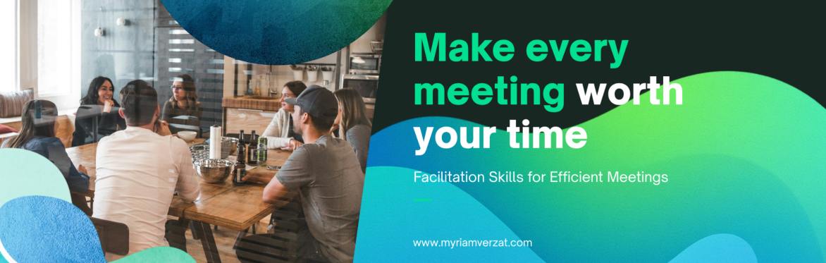 Make Every Meeting Worth your Time - Facilitation Skills for Efficient Meetings